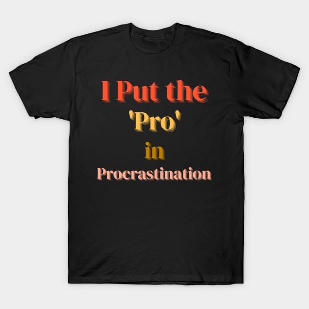 I Put the Pro in Procrastination T-Shirt by Joy Sante